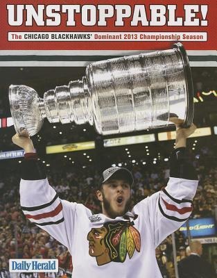 Unstoppable!: The Chicago Blackhawks Dominant 2013 Championship Season