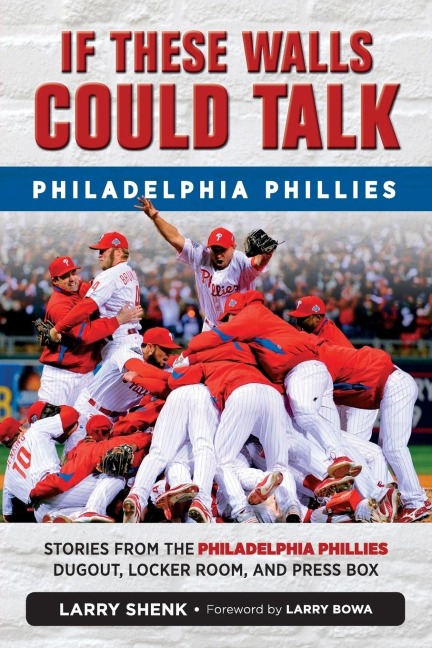 If These Walls Could Talk: Philadelphia Phillies: Stories from the Philadelphia Phillies Dugout, Locker Room, and Press Box