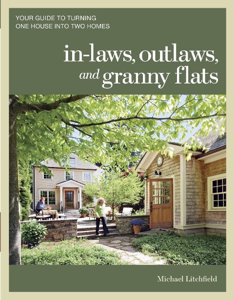 In-Laws, Outlaws, and Granny Flats: Your Guide to Turning One House Into Two Homes
