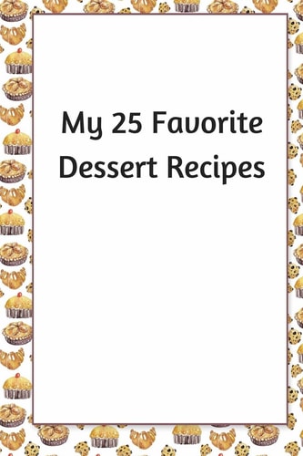 My 25 Favorite Dessert Recipes