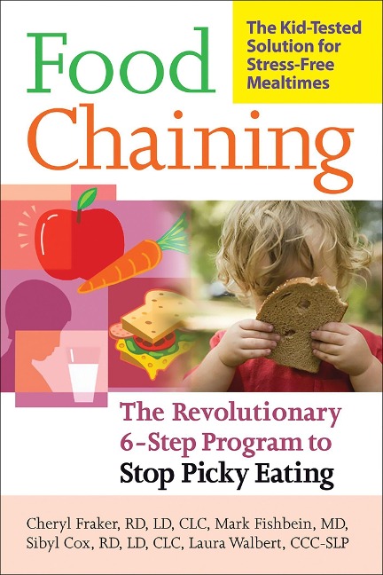 Food Chaining: The Proven 6-Step Plan to Stop Picky Eating, Solve Feeding Problems, and Expand Your Childs Diet