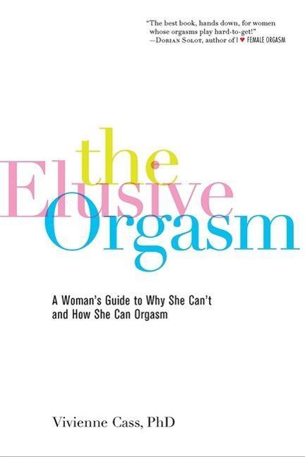 The Elusive Orgasm: A Womans Guide to Why She Cant and How She Can Orgasm