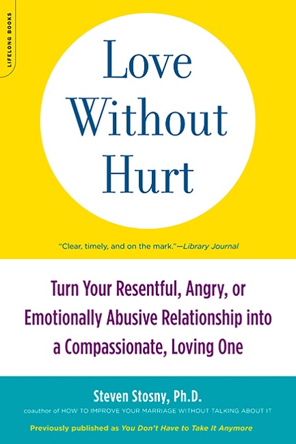 Love Without Hurt: Turn Your Resentful, Angry, or Emotionally Abusive Relationship Into a Compassionate, Loving One
