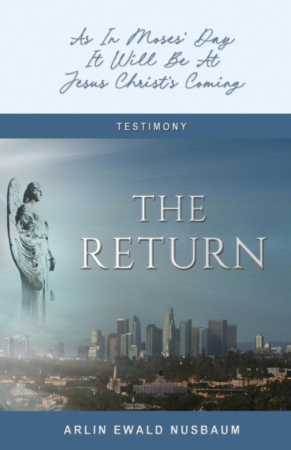 The Return: As In Moses Day, It Will Be At Jesus Christs Coming: As In Moses Day, It Will Be At Jesus Christs Coming