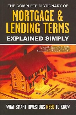 The Complete Dictionary of Mortgage & Lending Terms Explained Simply: What Smart Investors Need to Know