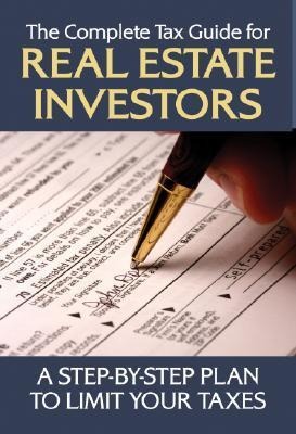 The Complete Tax Guide for Real Estate Investors: A Step-By-Step Plan to Limit Your Taxes Legally