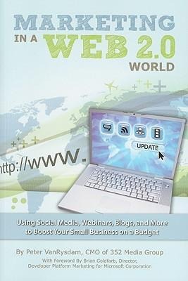 Marketing in a Web 2.0 World: Using Social Media, Webinars, Blogs, and More to Boost Your Small Business on a Budget
