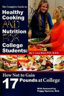 The Complete Guide to Healthy Cooking and Nutrition for College Students: How Not to Gain 17 Pounds at College