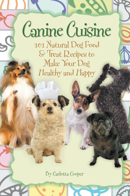 Canine Cuisine: 101 Natural Dog Food & Treat Recipes to Make Your Dog Healthy and Happy (Back-To-Basics)