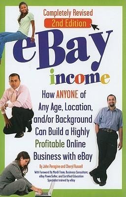 eBay Income: How ANYONE of Any Age, Location, and/or Background Can Build a Highly Profitable Online Business with Ebay