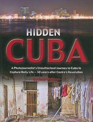 Hidden Cuba: A Photojournalists Unauthorized Journey to Cuba to Capture Daily Life - 50 Years After Castros Revolution