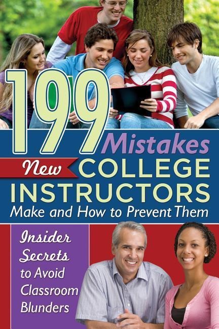 199 Mistakes New College Instructors Make and How to Prevent Them: Insiders Secrets to Avoid Classroom Blunders