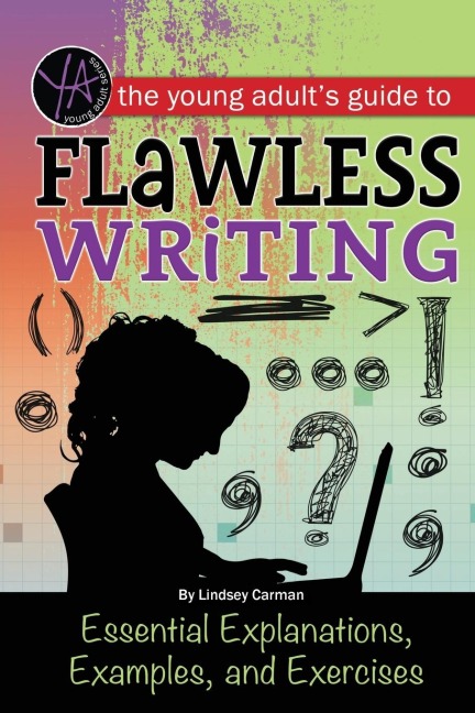 The Young Adults Guide to Flawless Writing: Essential Explanations, Examples, and Exercises
