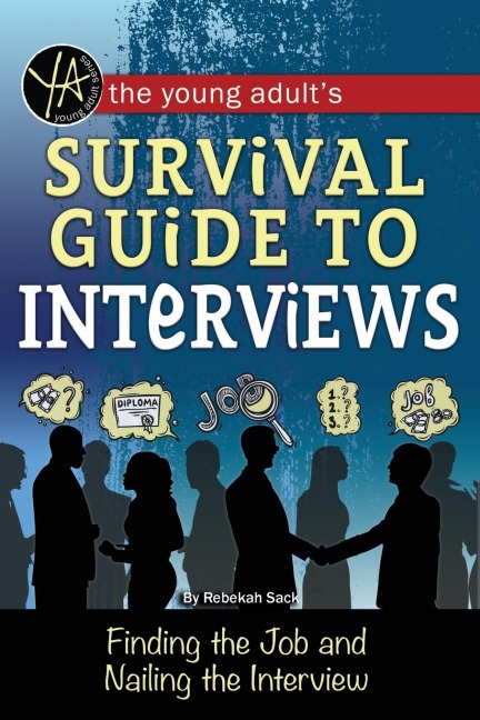 The Young Adults Survival Guide to Interviews Finding the Job and Nailing the Interview
