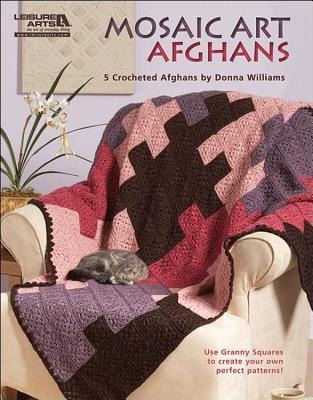 Mosaic Art Afghans: 5 Crocheted Afghans; Use Granny Squares to Create Your Own Perfect Patterns!