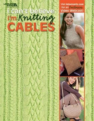 I Cant Believe Im Knitting Cables
