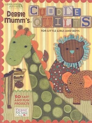 Debbie Mumms Cuddle Quilts for Little Girls and Boys: 50 Fast and Fun Projects