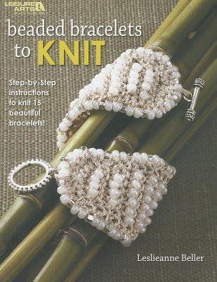 Beaded Bracelets to Knit: Step-By-Step Instructions to Knit 15 Beautiful Bracelets!