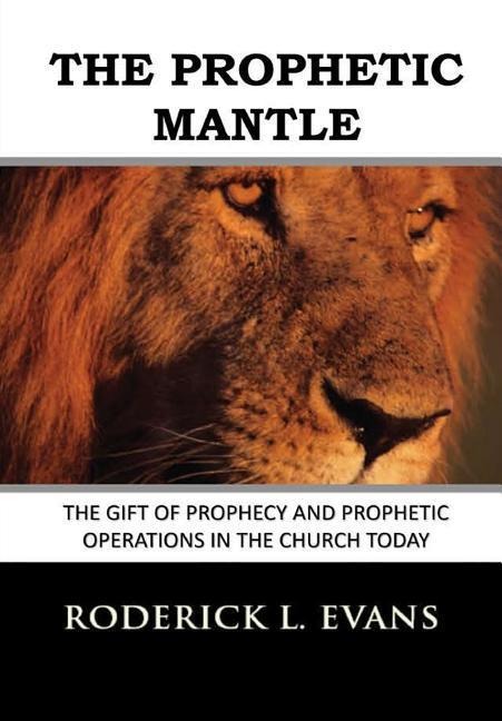 The Prophetic Mantle: The Gift of Prophecy and Prophetic Operations in the Church Today