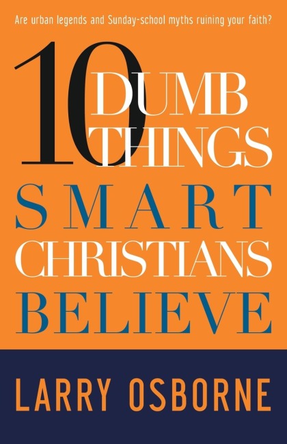 Ten Dumb Things Smart Christians Believe: Are Urban Legends & Sunday School Myths Ruining Your Faith?