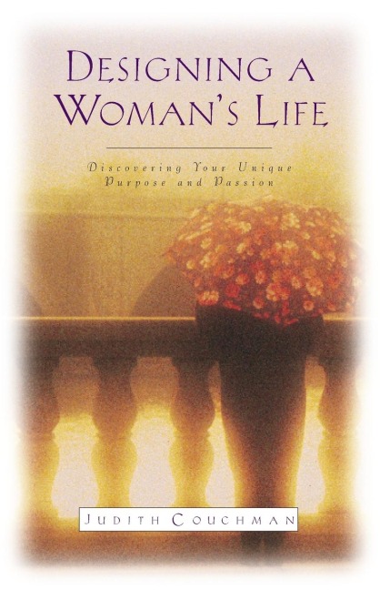 Designing A Womans Life: Discovering Your Unique Purpose and Passion