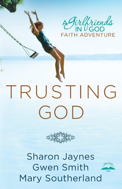 Trusting God: A Girlfriends in God Faith Adventure