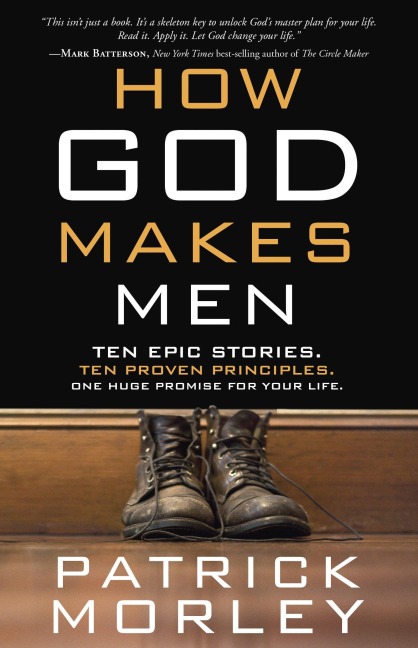 How God Makes Men: Ten Epic Stories. Ten Proven Principles. One Huge Promise for your Life.