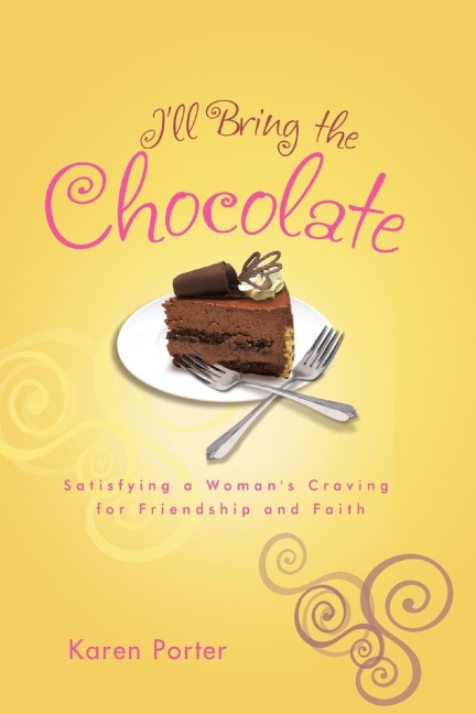 Ill Bring the Chocolate: Satisfying a Womans Craving for Friendship and Faith