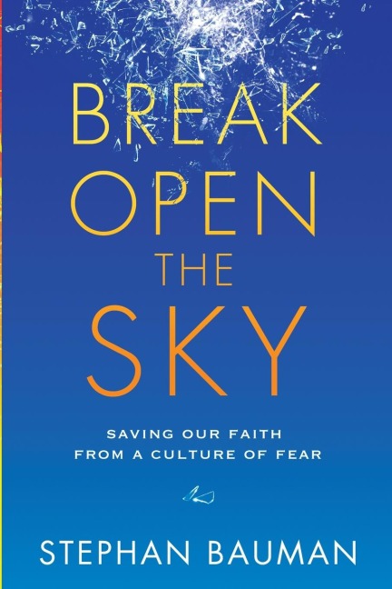 Break Open the Sky: Saving Our Faith from a Culture of Fear