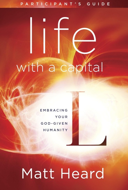 Life with a Capital L Participants Guide: Embracing Your God-Given Humanity
