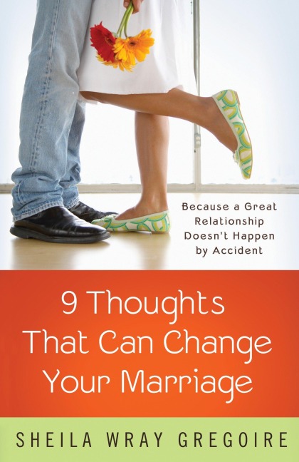 Nine Thoughts That Can Change Your Marriage: Because a Great Relationship Doesnt Happen by Accident