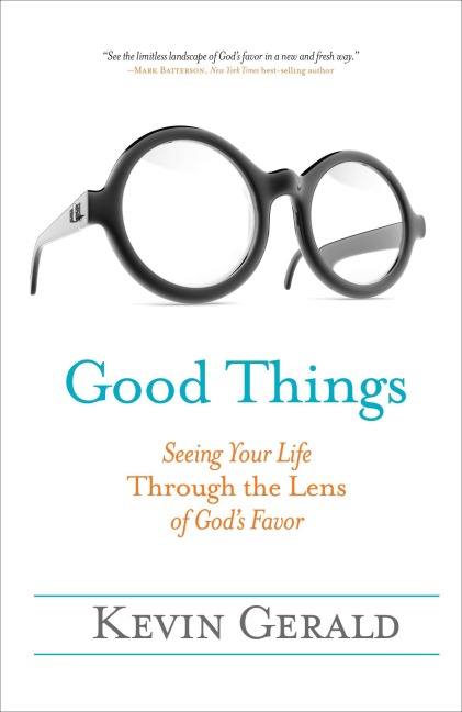 Good Things: Seeing Your Life Through the Lens of Gods Favor