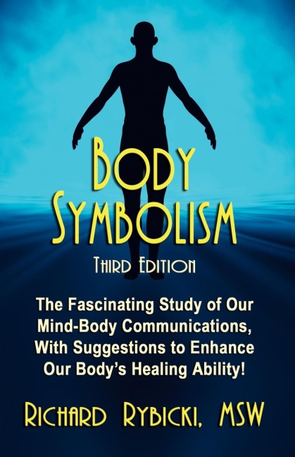 BODY SYMBOLISM: The Fascinating Study of Mind-Body Communication, with Suggestions to Enhance Our Bodys Healing Ability!!!