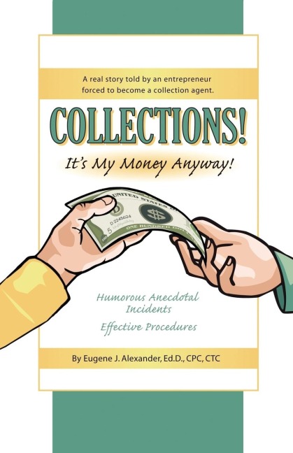 Collections! Its My Money Anyway! a Real Story Told by an Entrepreneur Forced to Become a Collection Agent.