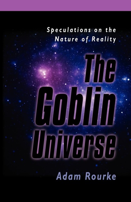 THE GOBLIN UNIVERSE: Speculations on the Nature of Reality