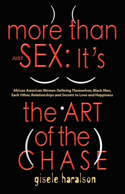 More Than Just Sex IT's the ART of the CHASE - African American Women Defining Themselves, Black Men, Each Other, Relationships and Secrets to Love and Happiness