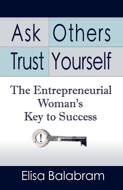 ASK OTHERS, TRUST YOURSELF: The Entrepreneurial Womans Key to Success