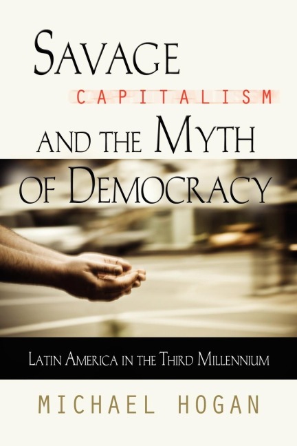 SAVAGE CAPITALISM AND THE MYTH OF DEMOCRACY: Latin America in the Third Millennium