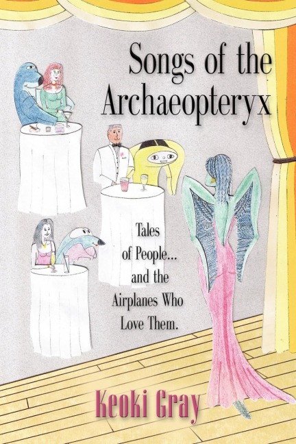 Songs of the Archaeopteryx: Tales of People...and the Airplanes Who Love Them