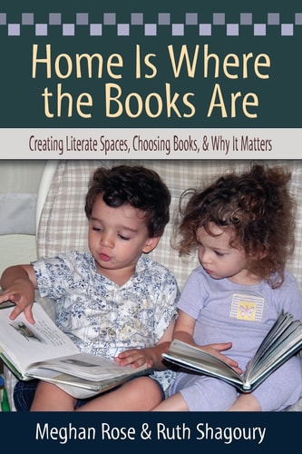 Home Is Where the Books Are Creating Literate Spaces, Choosing Books, and Why It Matters