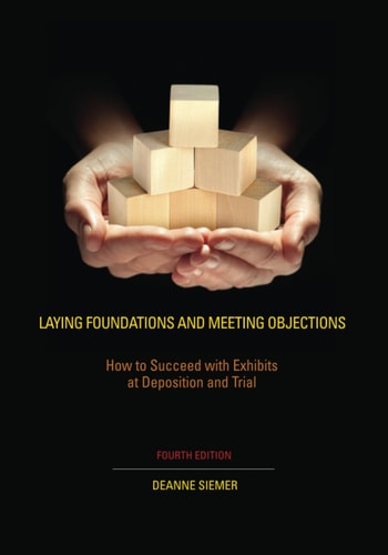 Laying Foundations and Meeting Objections How to Succeed with Exhibits at Deposition and Trial