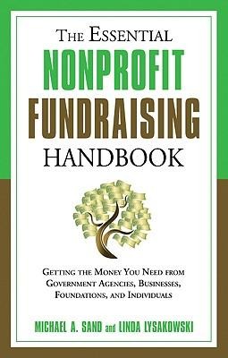 The Essential Nonprofit Fundraising Handbook: Getting the Money You Need from Government Agencies, Businesses, Foundations, and Individuals