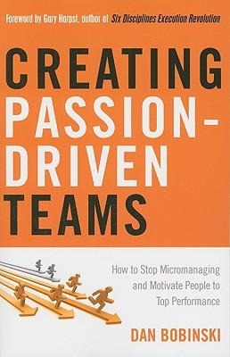Creating Passion-Driven Teams: How to Stop Micromanaging and Motivate People to Top Performance