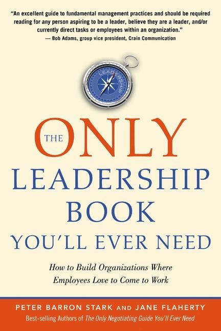 The Only Leadership Book Youll Ever Need: How to Build Organizations Where Employees Love to Come to Work