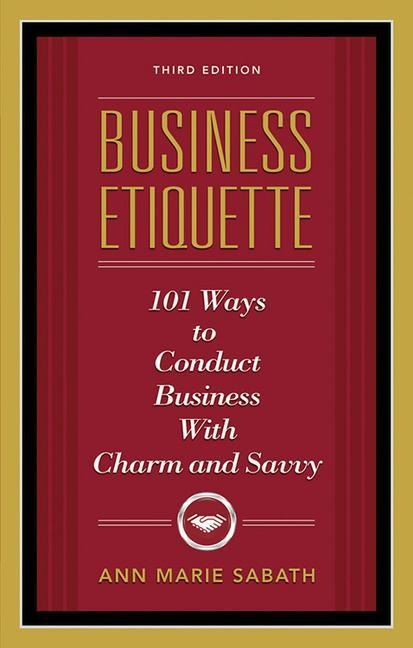 Business Etiquette, Third Edition: 101 Ways to Conduct Business with Charm and Savvy