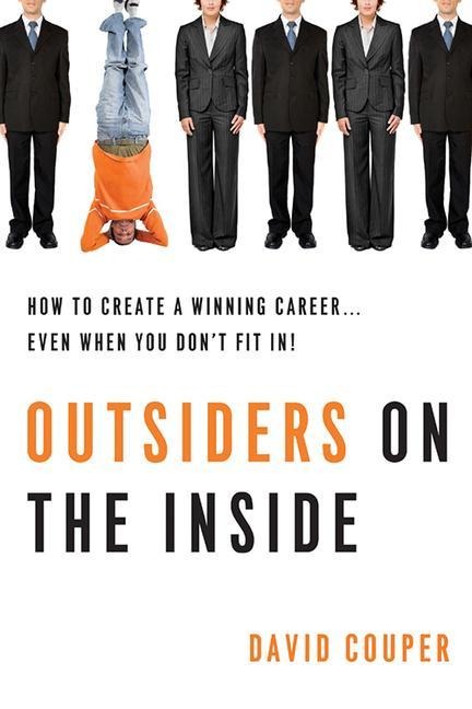 Outsiders on the Inside: How to Create a Winning Career... Even When You Dont Fit In!