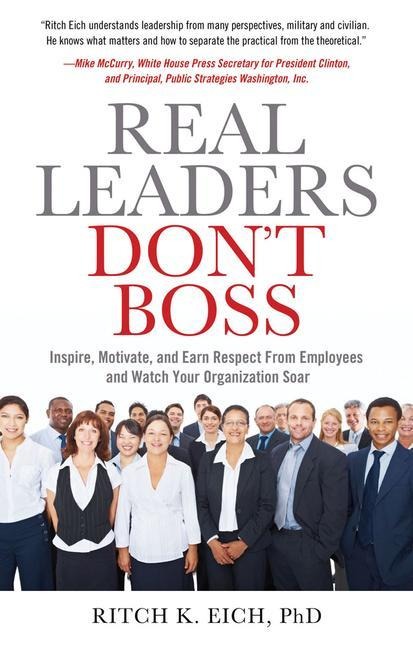 Real Leaders Don?t Boss: Inspire, Motivate, and Earn Respect from Employees and Watch Your Organization Soar