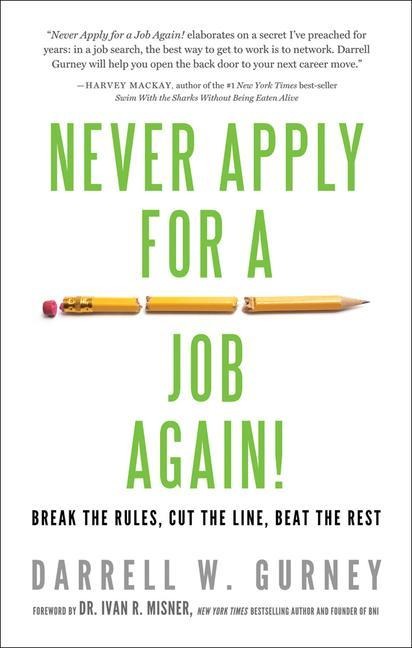 Never Apply for a Job Again!: Break the Rules, Cut the Line, Beat the Rest