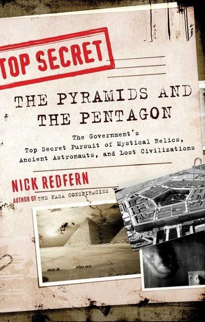 Pyramids and the Pentagon: The Governments Top Secret Pursuit of Mystical Relics, Ancient Astronauts, and Lost Civilizations
