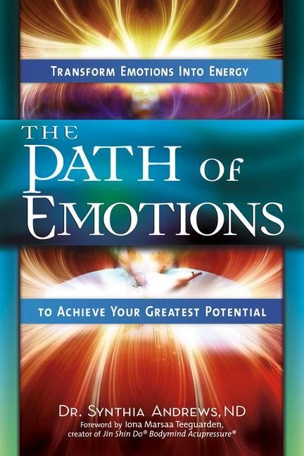 The Path of Emotions: Transform Emotions Into Energy to Achieve Your Greatest Potential